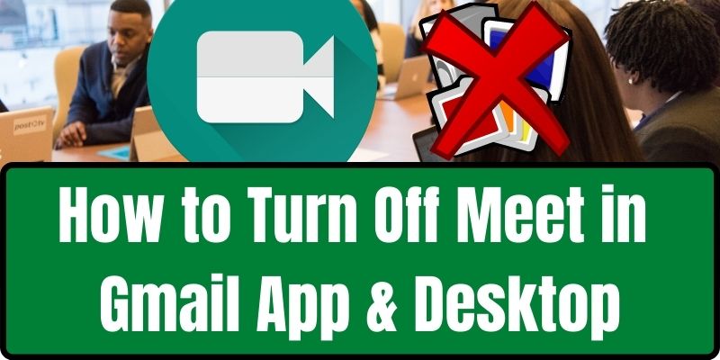 How to Turn Off Meet in Gmail App & Desktop