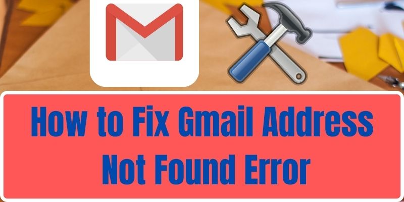 How to Fix Gmail Address Not Found Error