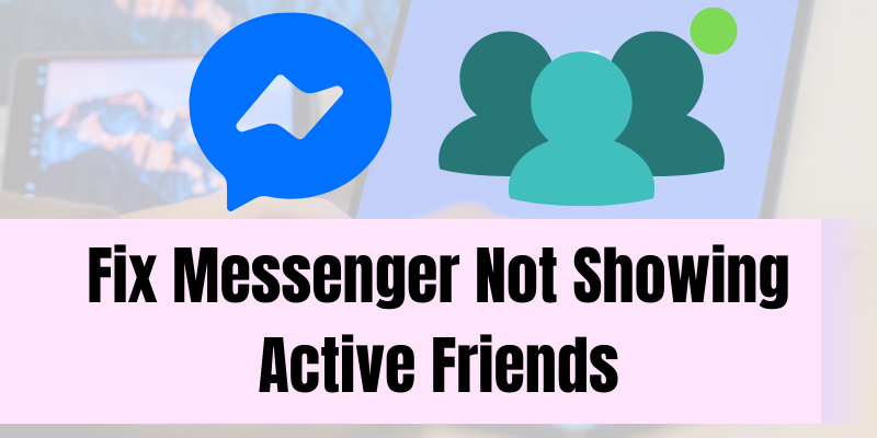 Fix Messenger Not Showing Active Friends