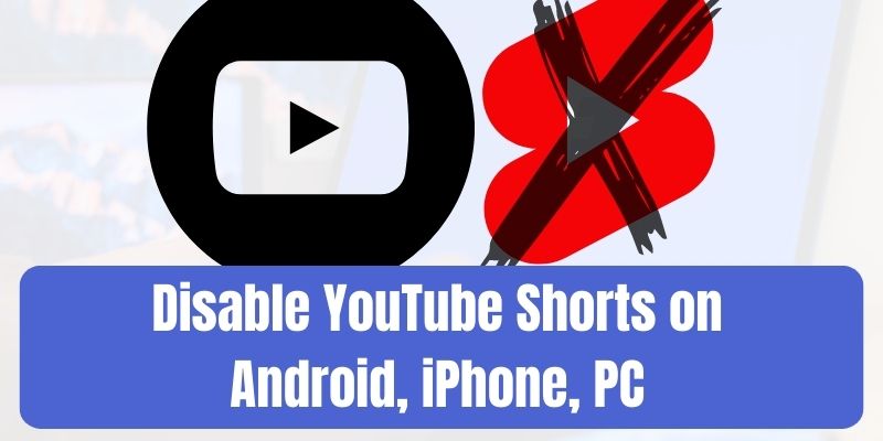 How to Disable YouTube Shorts on Android, iPhone and PC