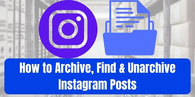 How to Archive, Find and Unarchive Instagram Posts