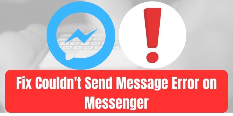 Fix Couldn't Send Message Error on Messenger