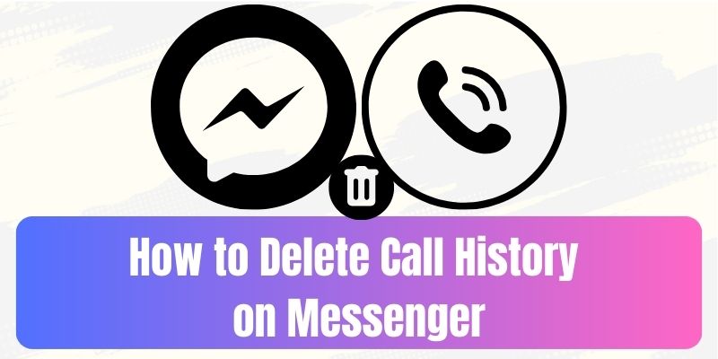 How to Delete Call History on Messenger